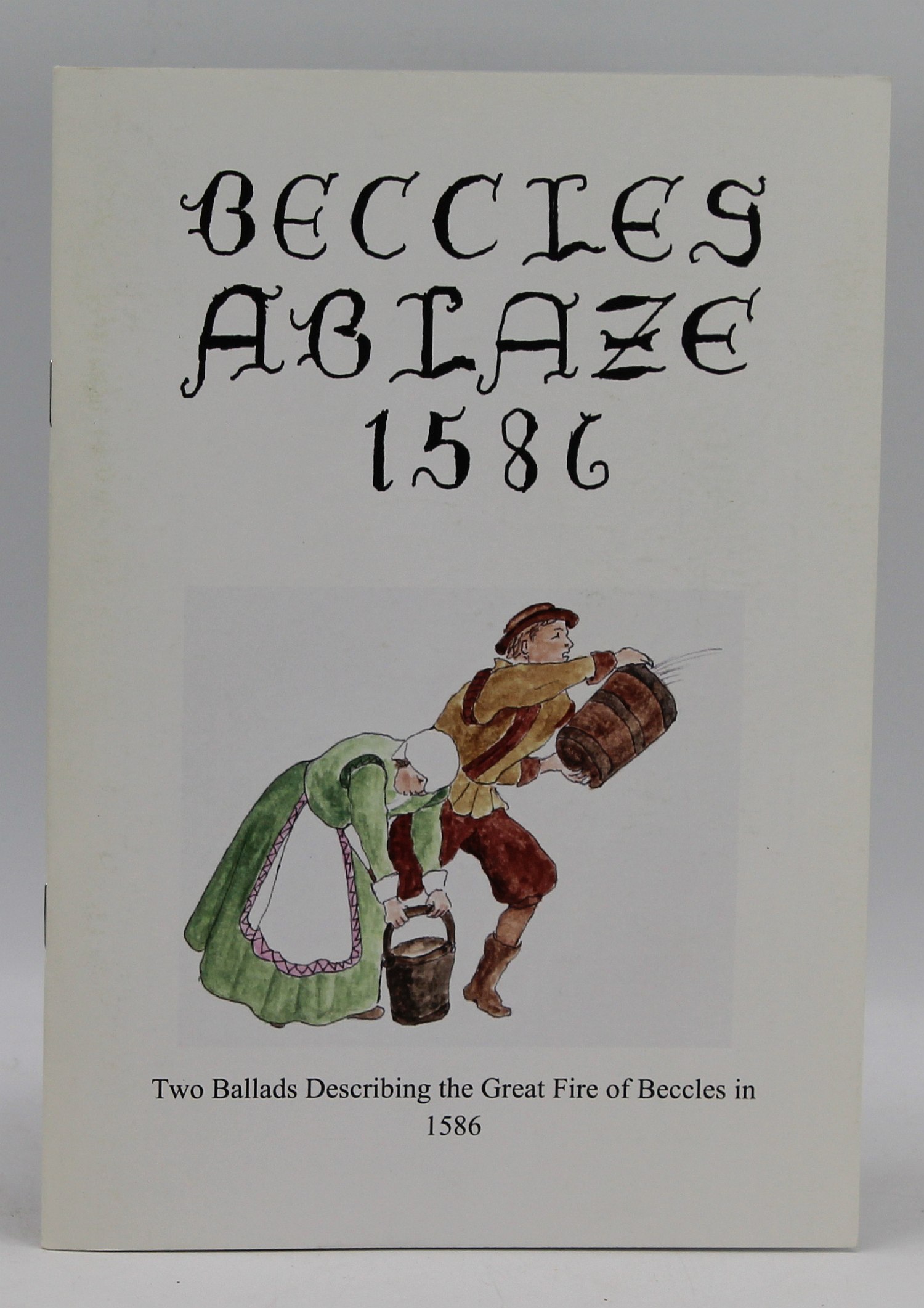 Image for Beccles ablaze 1586 : two ballads describing the great fire of Beccles in 1586 and the subsequent history of fire in the Town